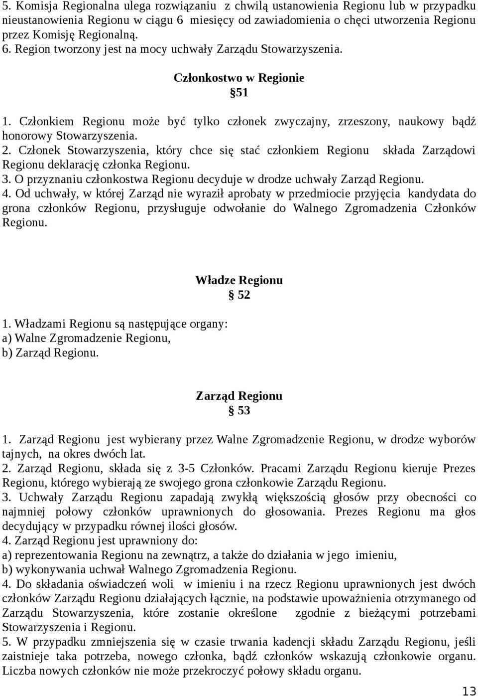 Członek Stowarzyszenia, który chce się stać członkiem Regionu składa Zarządowi Regionu deklarację członka Regionu. 3. O przyznaniu członkostwa Regionu decyduje w drodze uchwały Zarząd Regionu. 4.
