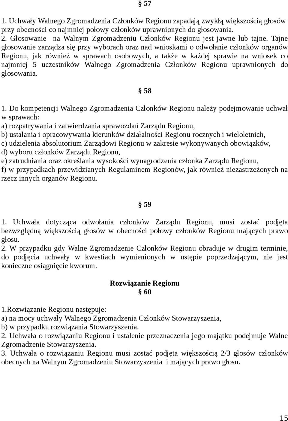 Tajne głosowanie zarządza się przy wyborach oraz nad wnioskami o odwołanie członków organów Regionu, jak również w sprawach osobowych, a także w każdej sprawie na wniosek co najmniej 5 uczestników