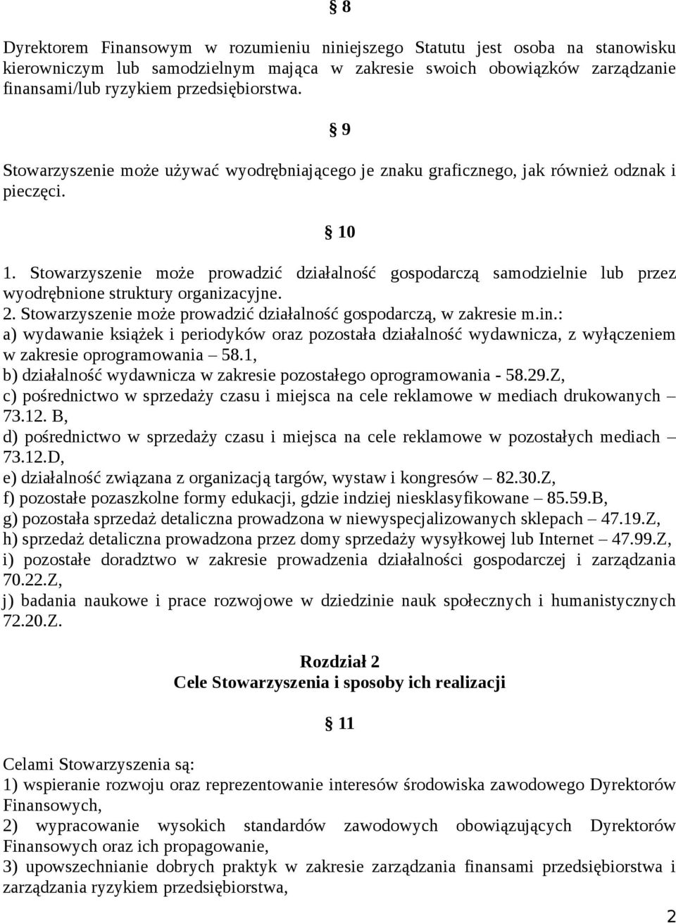 Stowarzyszenie może prowadzić działalność gospodarczą samodzielnie lub przez wyodrębnione struktury organizacyjne. 2. Stowarzyszenie może prowadzić działalność gospodarczą, w zakresie m.in.
