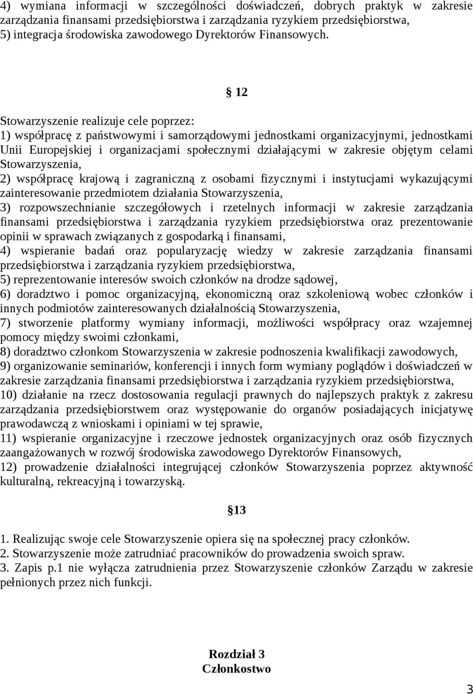 12 Stowarzyszenie realizuje cele poprzez: 1) współpracę z państwowymi i samorządowymi jednostkami organizacyjnymi, jednostkami Unii Europejskiej i organizacjami społecznymi działającymi w zakresie
