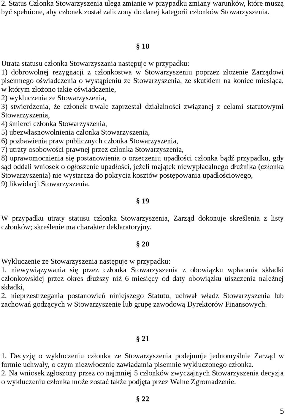 Stowarzyszenia, ze skutkiem na koniec miesiąca, w którym złożono takie oświadczenie, 2) wykluczenia ze Stowarzyszenia, 3) stwierdzenia, że członek trwale zaprzestał działalności związanej z celami