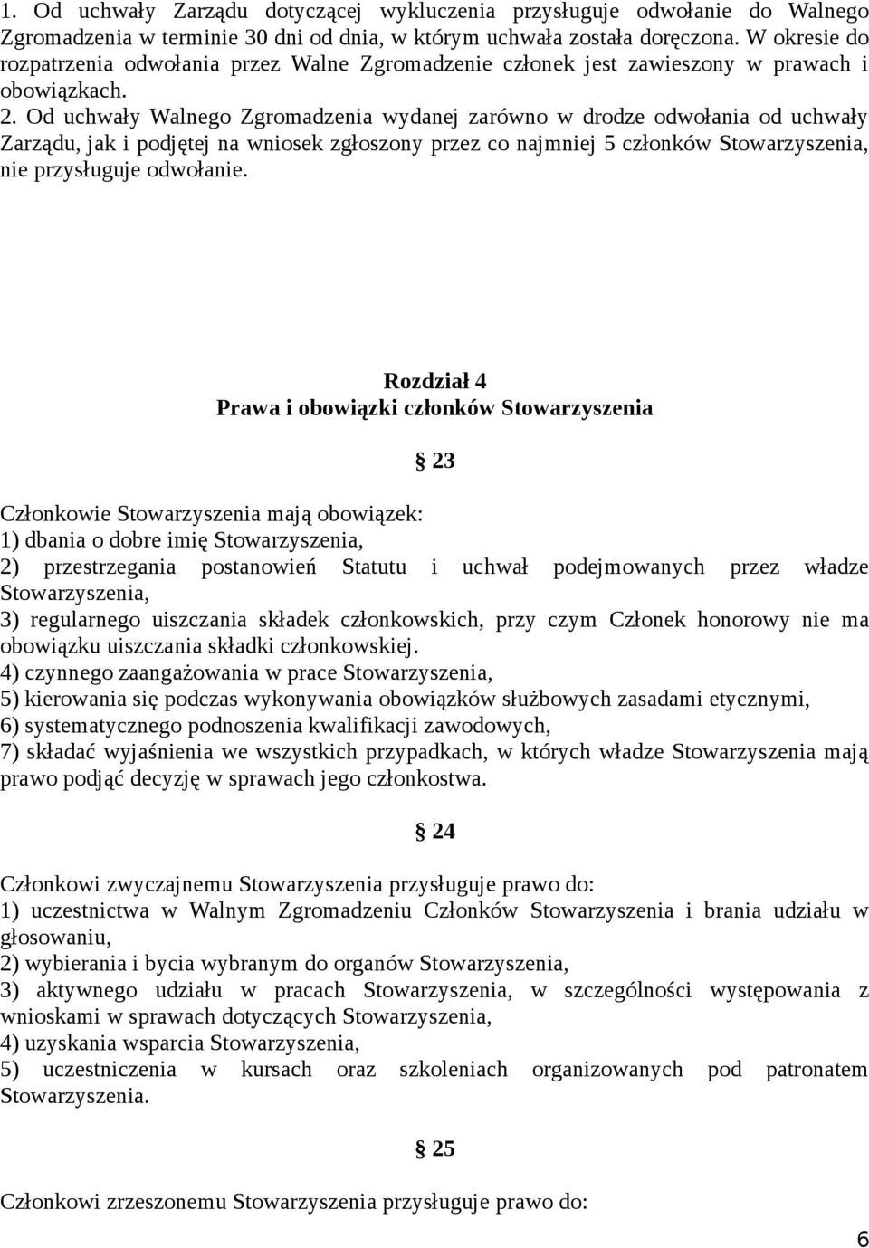 Od uchwały Walnego Zgromadzenia wydanej zarówno w drodze odwołania od uchwały Zarządu, jak i podjętej na wniosek zgłoszony przez co najmniej 5 członków Stowarzyszenia, nie przysługuje odwołanie.