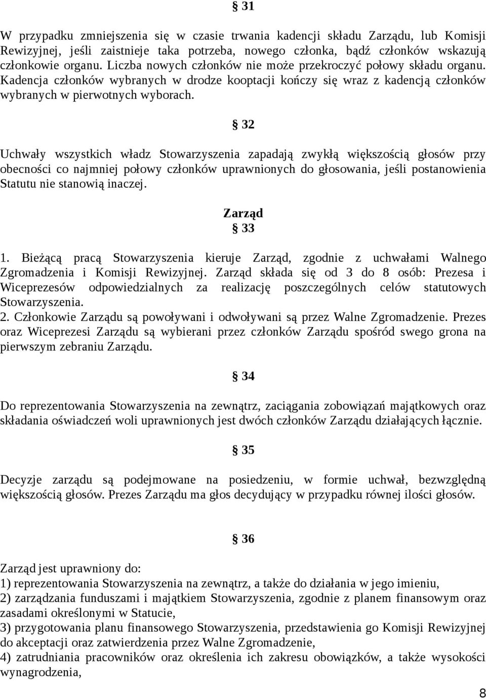 32 Uchwały wszystkich władz Stowarzyszenia zapadają zwykłą większością głosów przy obecności co najmniej połowy członków uprawnionych do głosowania, jeśli postanowienia Statutu nie stanowią inaczej.