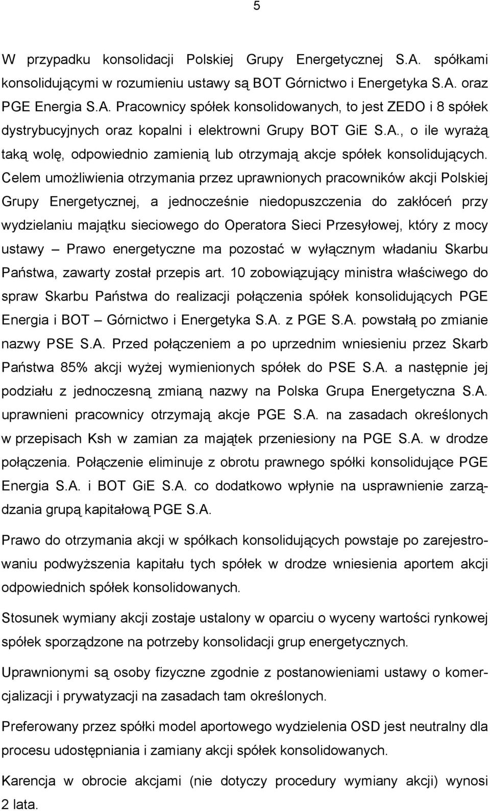 Celem umożliwienia otrzymania przez uprawnionych pracowników akcji Polskiej Grupy Energetycznej, a jednocześnie niedopuszczenia do zakłóceń przy wydzielaniu majątku sieciowego do Operatora Sieci