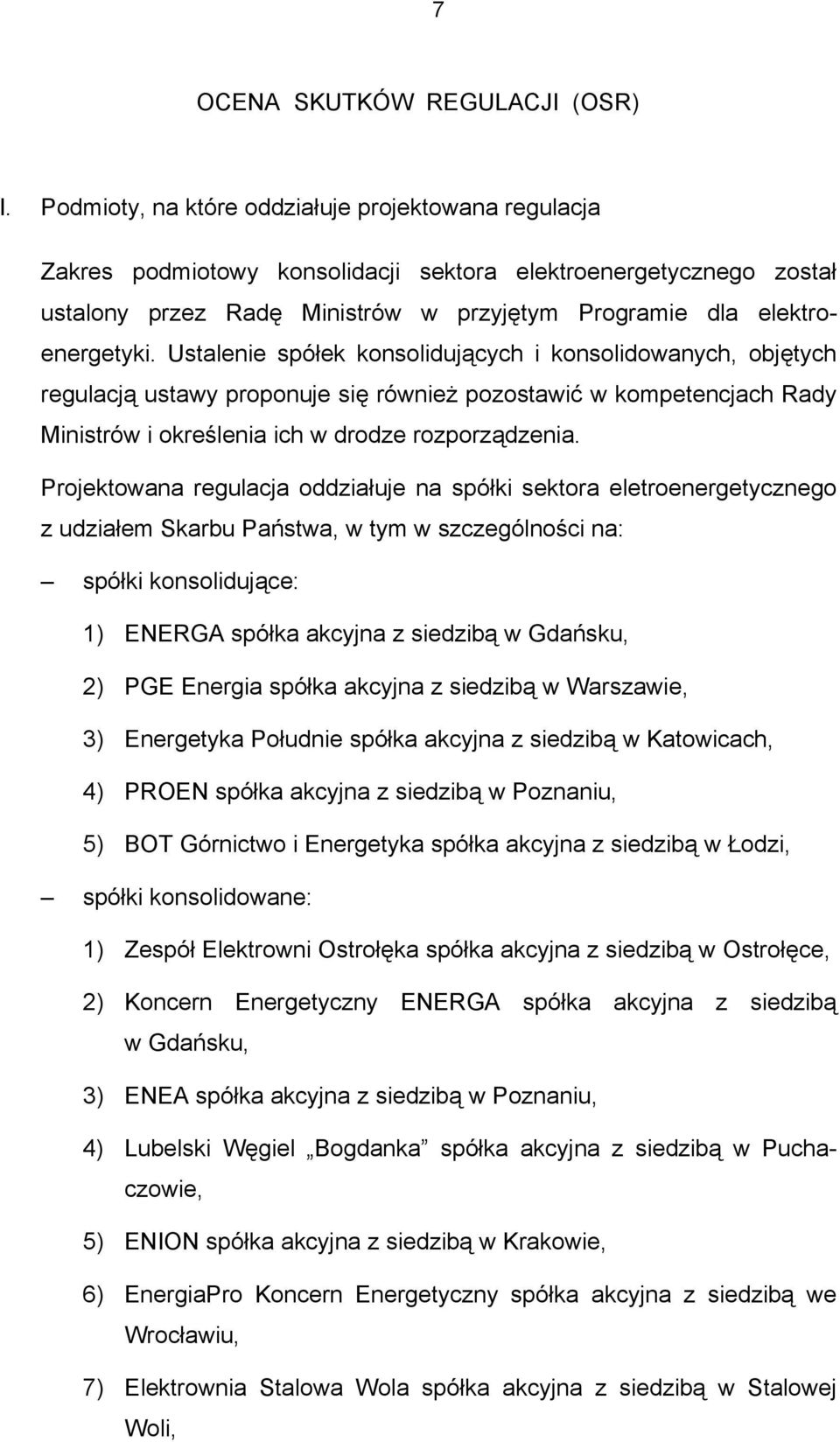 Ustalenie spółek konsolidujących i konsolidowanych, objętych regulacją ustawy proponuje się również pozostawić w kompetencjach Rady Ministrów i określenia ich w drodze rozporządzenia.