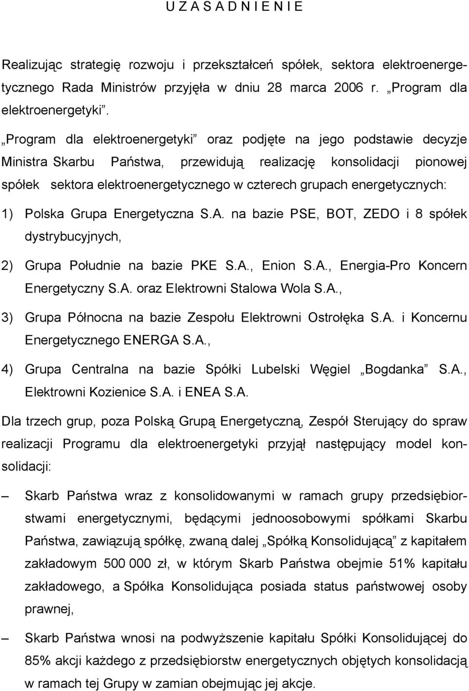 energetycznych: 1) Polska Grupa Energetyczna S.A. na bazie PSE, BOT, ZEDO i 8 spółek dystrybucyjnych, 2) Grupa Południe na bazie PKE S.A., Enion S.A., Energia-Pro Koncern Energetyczny S.A. oraz Elektrowni Stalowa Wola S.