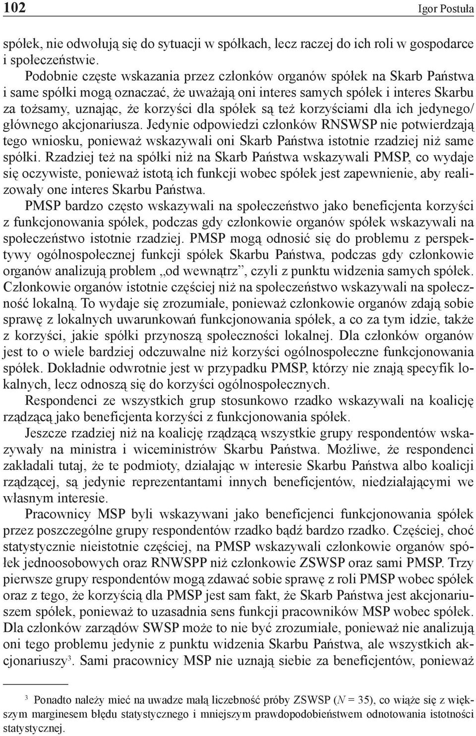 są też korzyściami dla ich jedynego/ głównego akcjonariusza. Jedynie odpowiedzi członków RNSWSP nie potwierdzają tego wniosku, ponieważ wskazywali oni Skarb Państwa istotnie rzadziej niż same spółki.