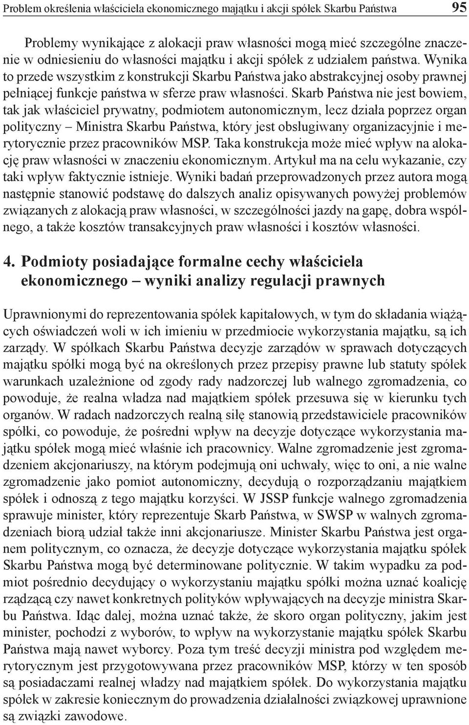 Skarb Państwa nie jest bowiem, tak jak właściciel prywatny, podmiotem autonomicznym, lecz działa poprzez organ polityczny Ministra Skarbu Państwa, który jest obsługiwany organizacyjnie i