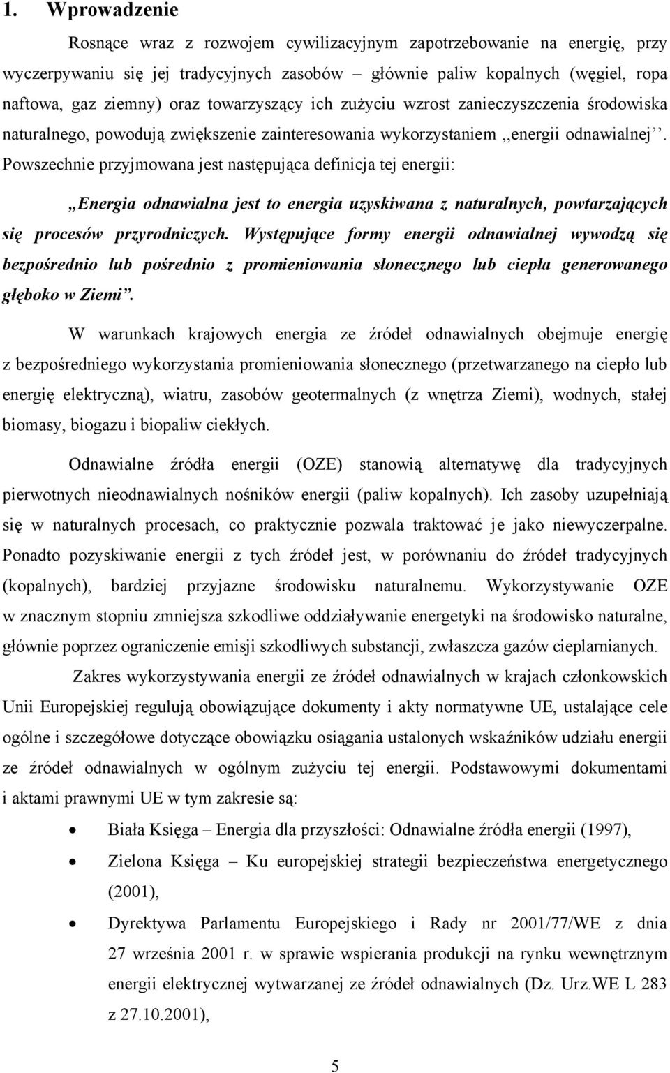 Powszechnie przyjmowana jest następująca definicja tej energii: Energia odnawialna jest to energia uzyskiwana z naturalnych, powtarzających się procesów przyrodniczych.