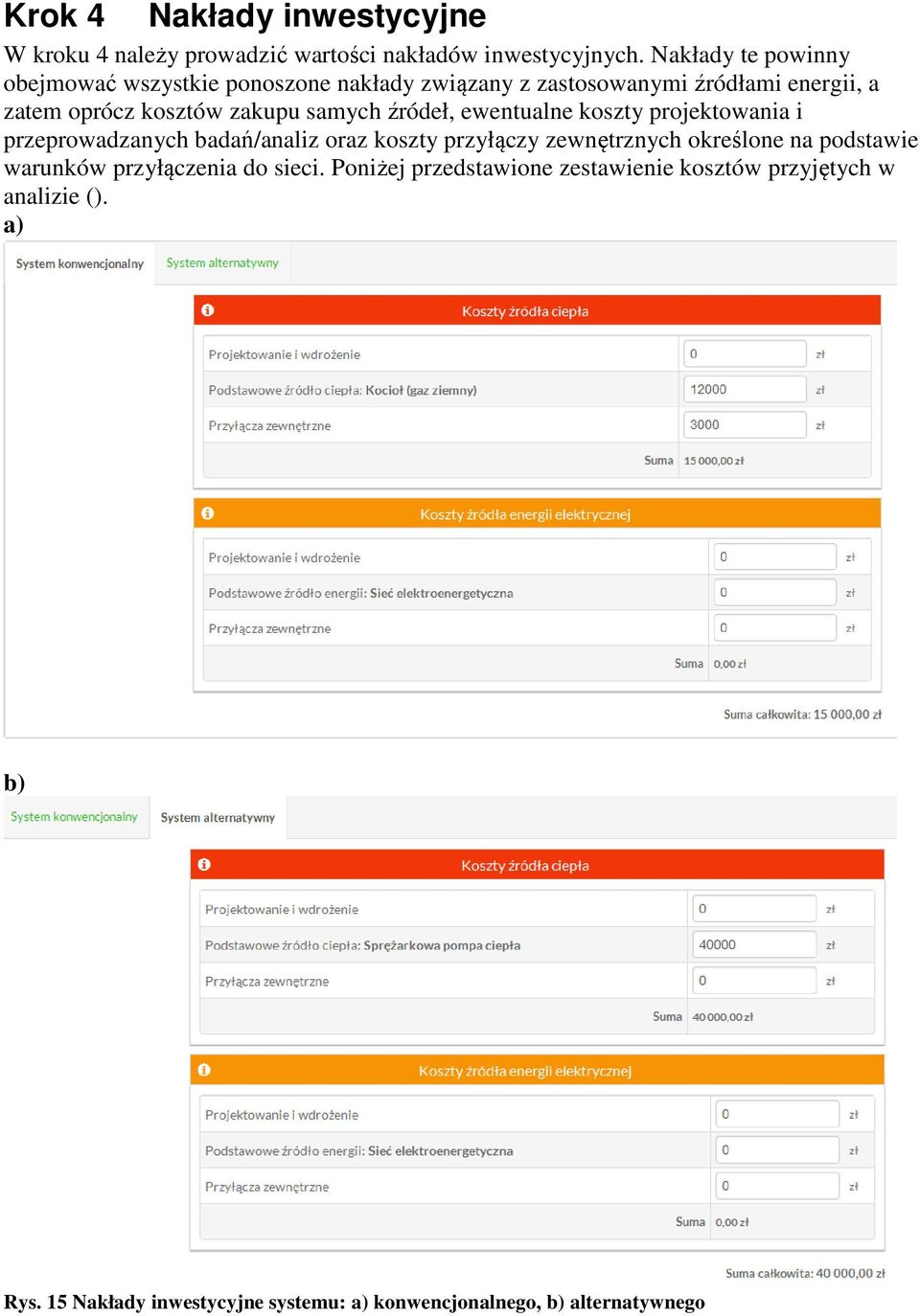 samych źródeł, ewentualne koszty projektowania i przeprowadzanych badań/analiz oraz koszty przyłączy zewnętrznych określone na