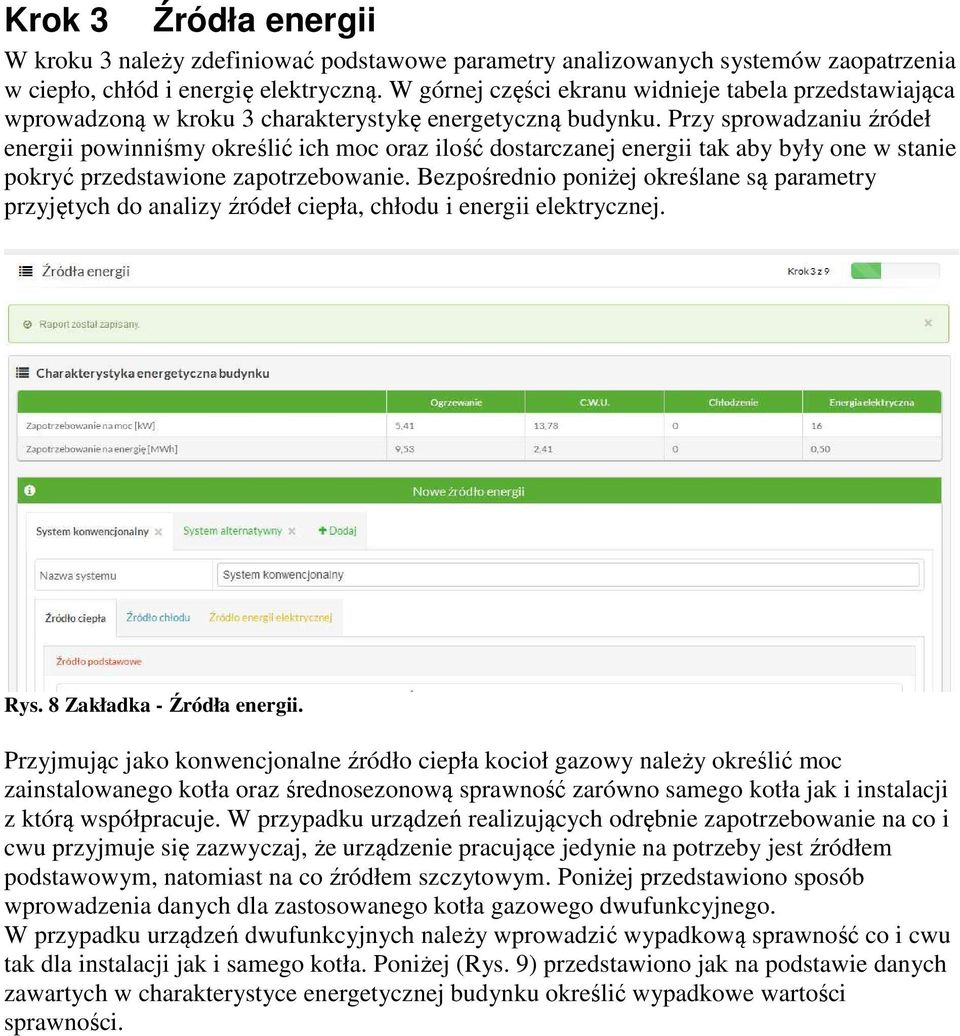 Przy sprowadzaniu źródeł energii powinniśmy określić ich moc oraz ilość dostarczanej energii tak aby były one w stanie pokryć przedstawione zapotrzebowanie.