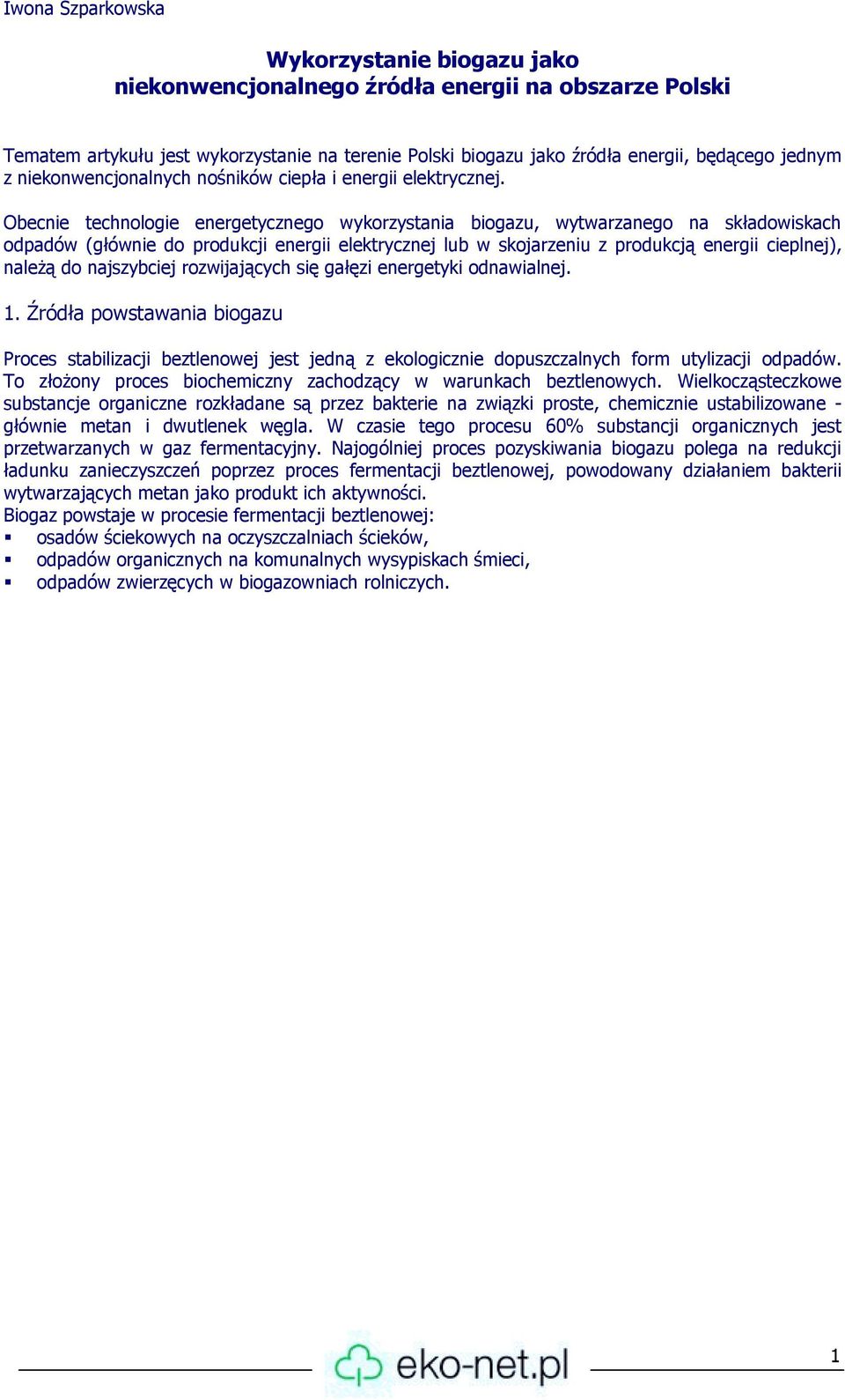 Obecnie technologie energetycznego wykorzystania biogazu, wytwarzanego na składowiskach odpadów (głównie do produkcji energii elektrycznej lub w skojarzeniu z produkcją energii cieplnej), należą do