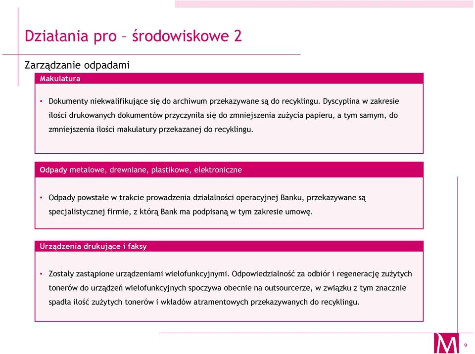 Odpady metalowe, drewniane, plastikowe, elektroniczne Odpady powstałe w trakcie prowadzenia działalności operacyjnej Banku, przekazywane są specjalistycznej firmie, z którą Bank ma podpisaną w tym