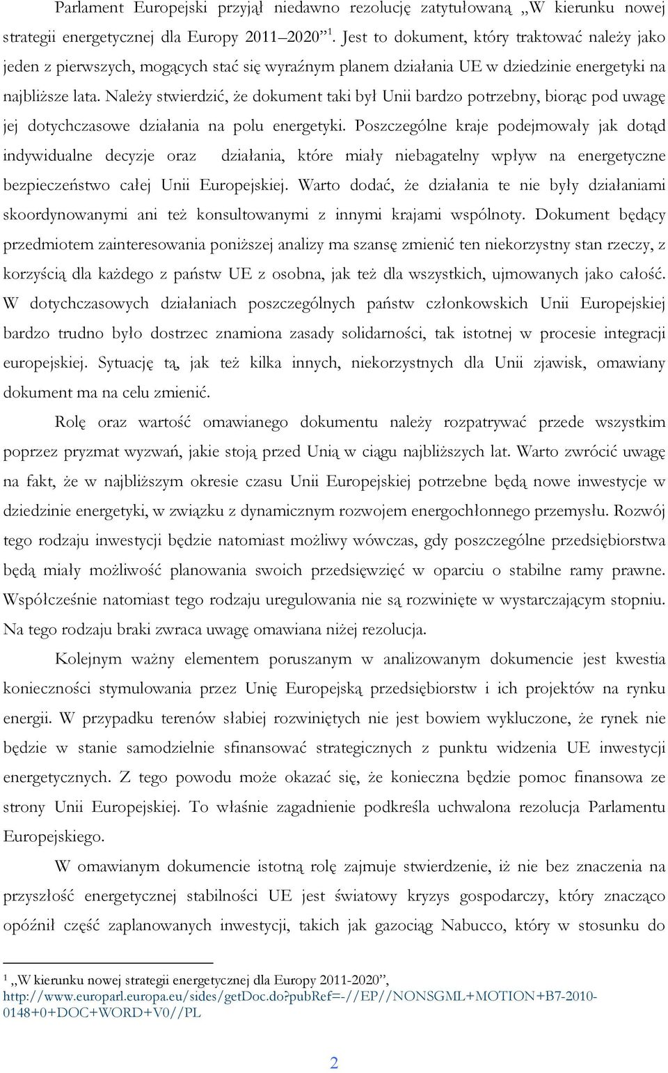 NaleŜy stwierdzić, Ŝe dokument taki był Unii bardzo potrzebny, biorąc pod uwagę jej dotychczasowe działania na polu energetyki.