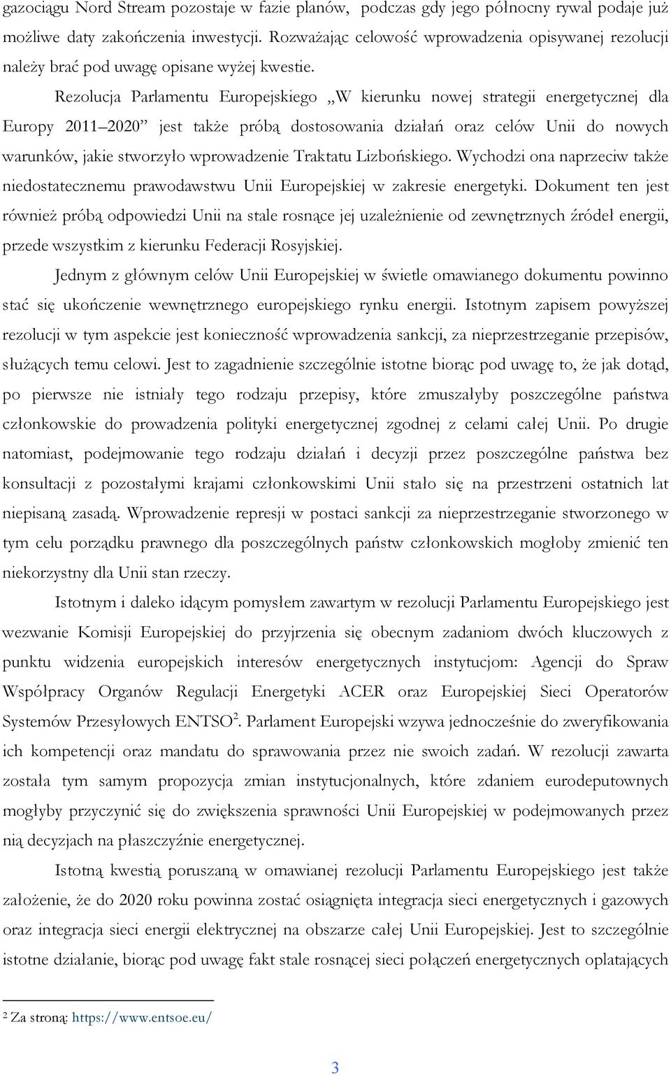 Rezolucja Parlamentu Europejskiego W kierunku nowej strategii energetycznej dla Europy 2011 2020 jest takŝe próbą dostosowania działań oraz celów Unii do nowych warunków, jakie stworzyło wprowadzenie