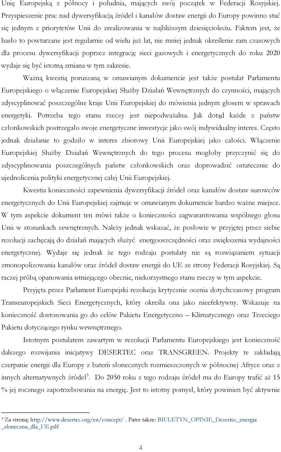 Faktem jest, Ŝe hasło to powtarzane jest regularnie od wielu juŝ lat, nie mniej jednak określenie ram czasowych dla procesu dywersyfikacji poprzez integrację sieci gazowych i energetycznych do roku
