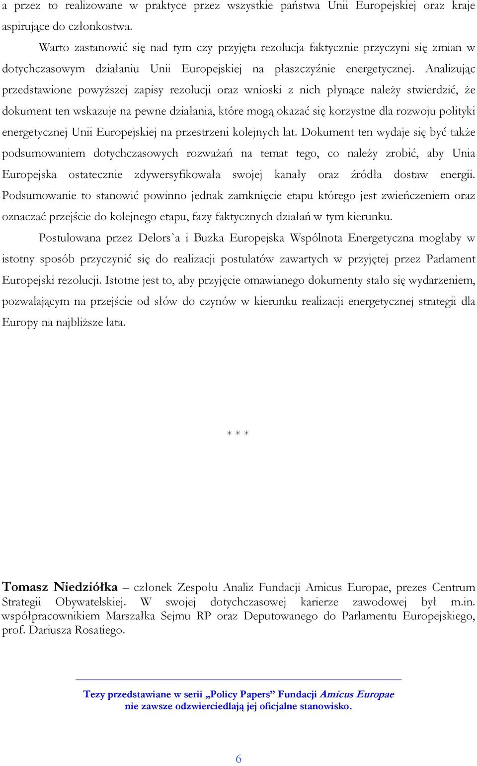 Analizując przedstawione powyŝszej zapisy rezolucji oraz wnioski z nich płynące naleŝy stwierdzić, Ŝe dokument ten wskazuje na pewne działania, które mogą okazać się korzystne dla rozwoju polityki