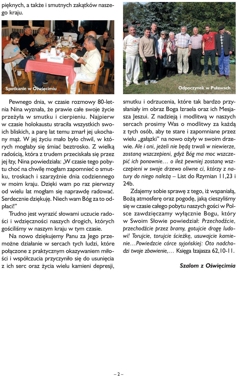 Z wielką radością, która z trudem przeciskała się przez jej łzy, Nina powiedziała: W czasie tego pobytu choć na chwilę mogłam zapomnieć o smutku, troskach i szarzyźnie dnia codziennego w moim kraju.