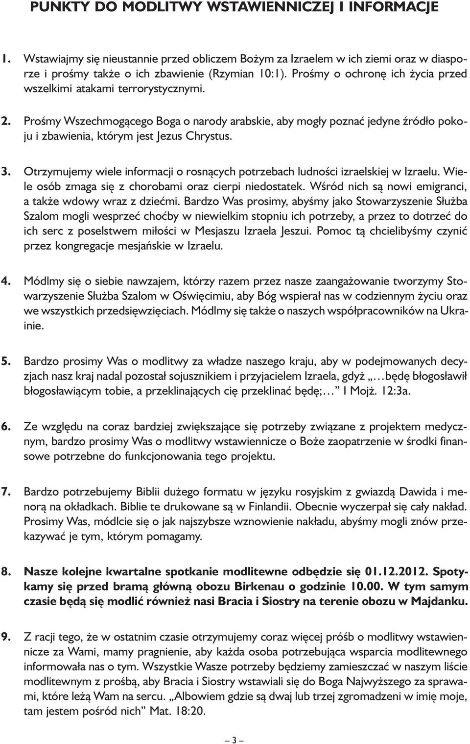 Otrzymujemy wiele informacji o rosnących potrzebach ludności izraelskiej w Izraelu. Wiele osób zmaga się z chorobami oraz cierpi niedostatek.