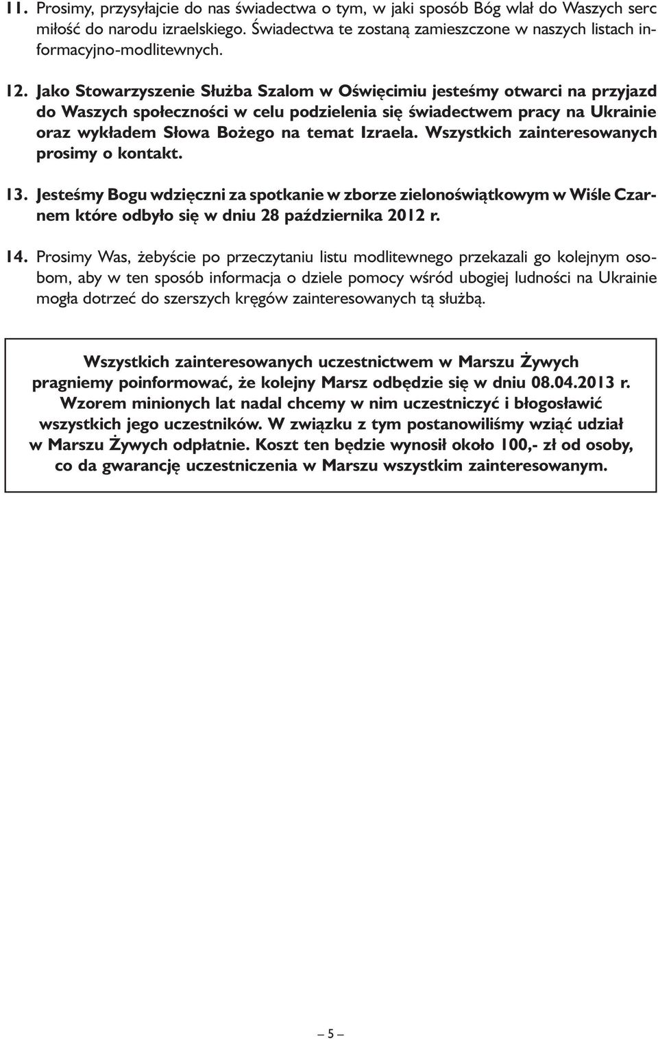 Izraela. Wszystkich zainteresowanych prosimy o kontakt. 13. Jesteśmy Bogu wdzięczni za spotkanie w zborze zielonoświątkowym w Wiśle Czarnem które odbyło się w dniu 28 października 2012 r. 14.