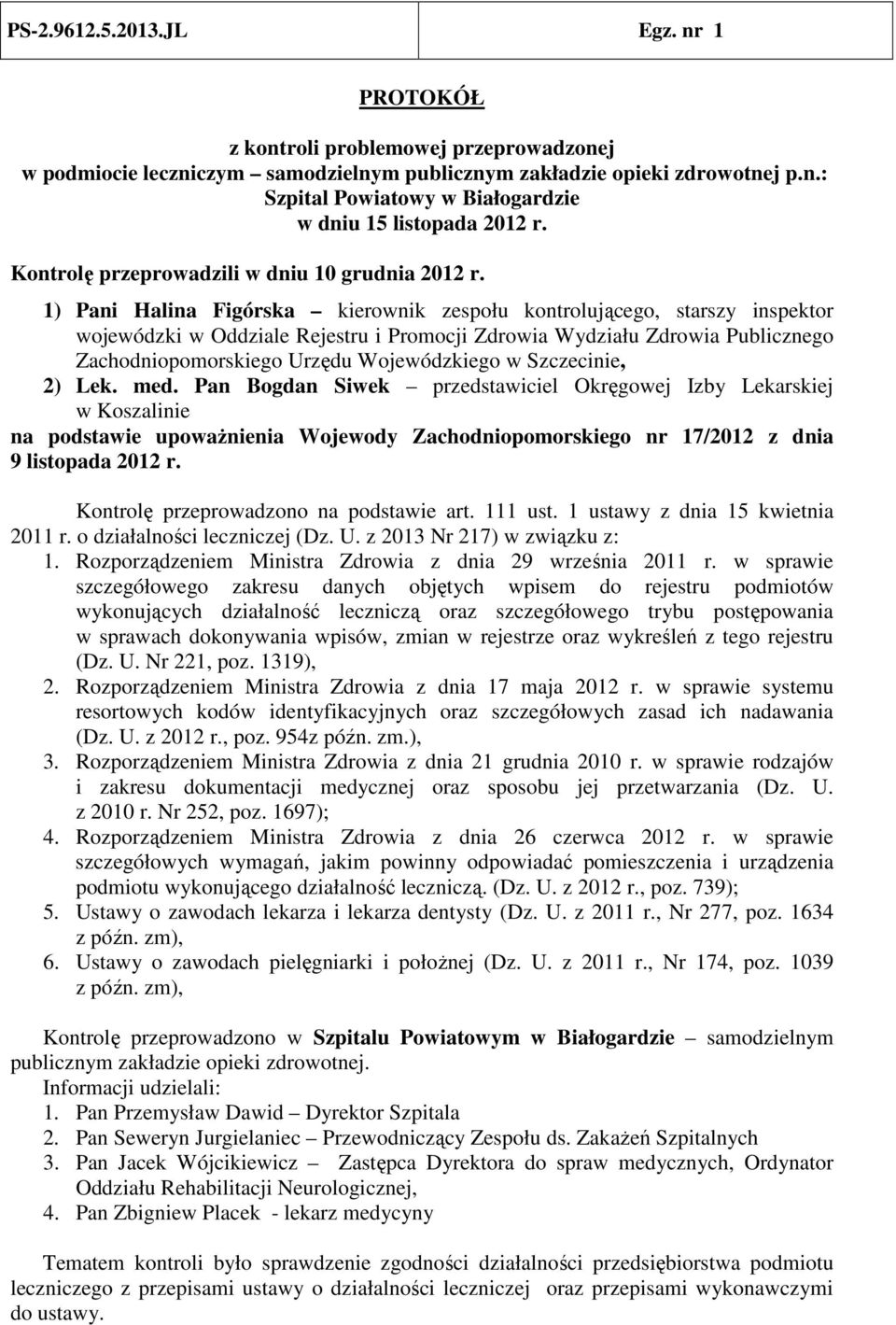 1) Pani Halina Figórska kierownik zespołu kontrolującego, starszy inspektor wojewódzki w Oddziale Rejestru i Promocji Zdrowia Wydziału Zdrowia Publicznego Zachodniopomorskiego Urzędu Wojewódzkiego w