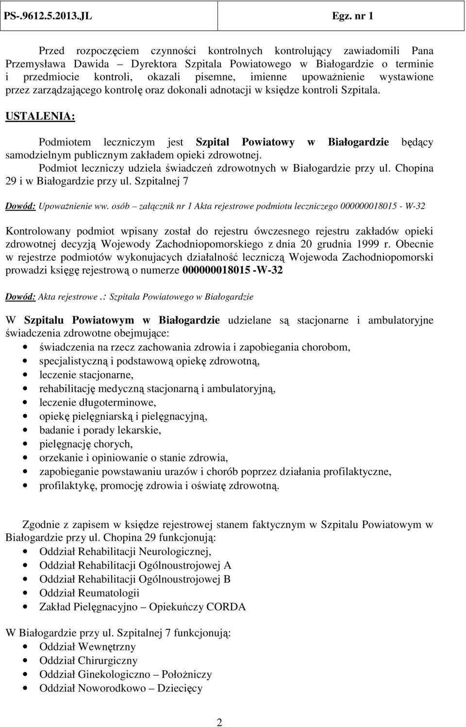 USTALENIA: Podmiotem leczniczym jest Szpital Powiatowy w Białogardzie będący samodzielnym publicznym zakładem opieki zdrowotnej. Podmiot leczniczy udziela świadczeń zdrowotnych w Białogardzie przy ul.