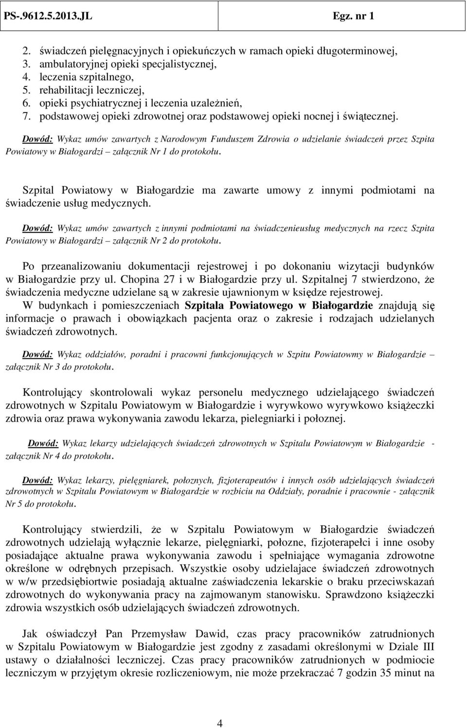 Dowód: Wykaz umów zawartych z Narodowym Funduszem Zdrowia o udzielanie świadczeń przez Szpita Powiatowy w Białogardzi załącznik Nr 1 do protokołu.