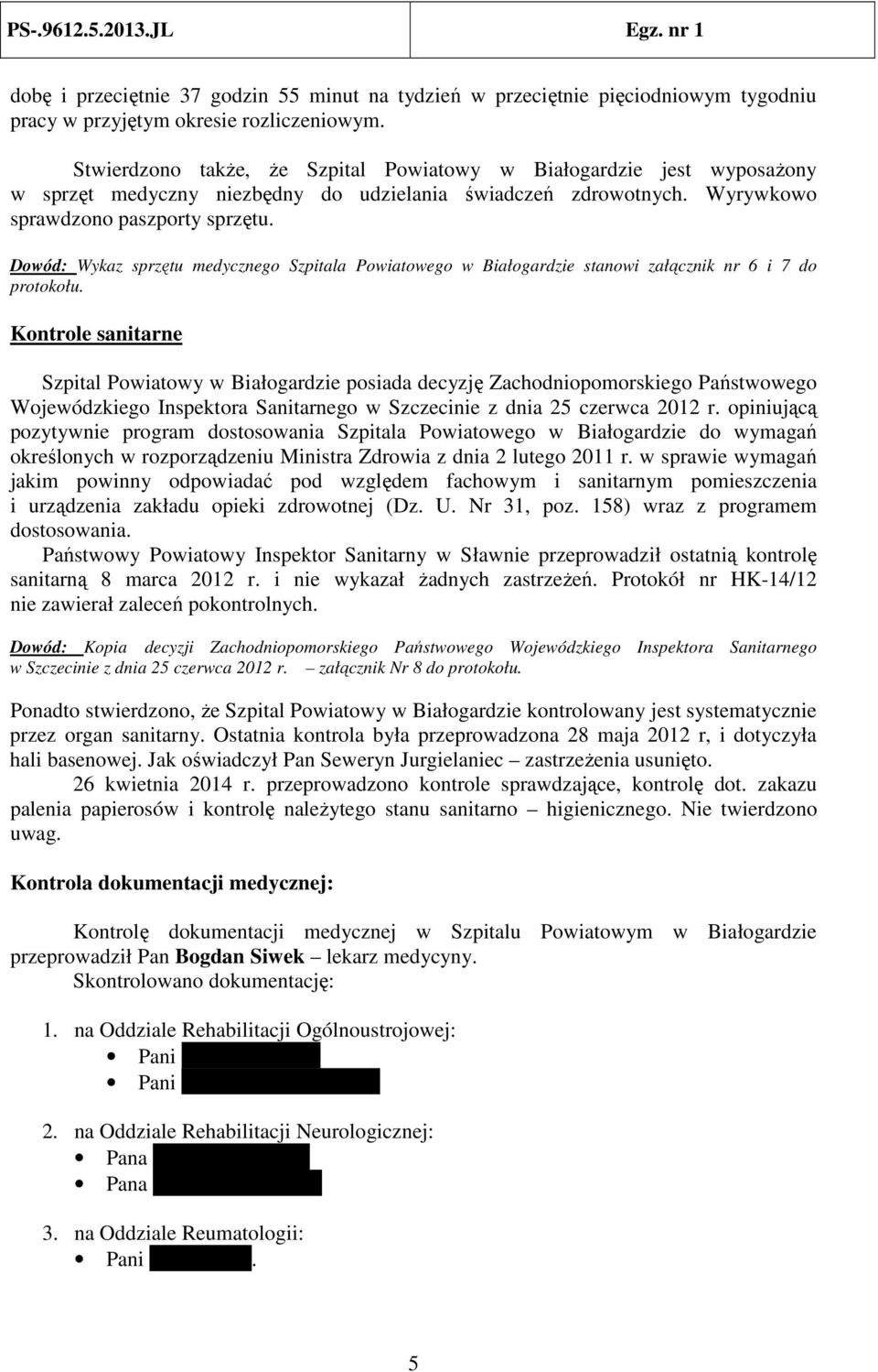 Dowód: Wykaz sprzętu medycznego Szpitala Powiatowego w Białogardzie stanowi załącznik nr 6 i 7 do protokołu.