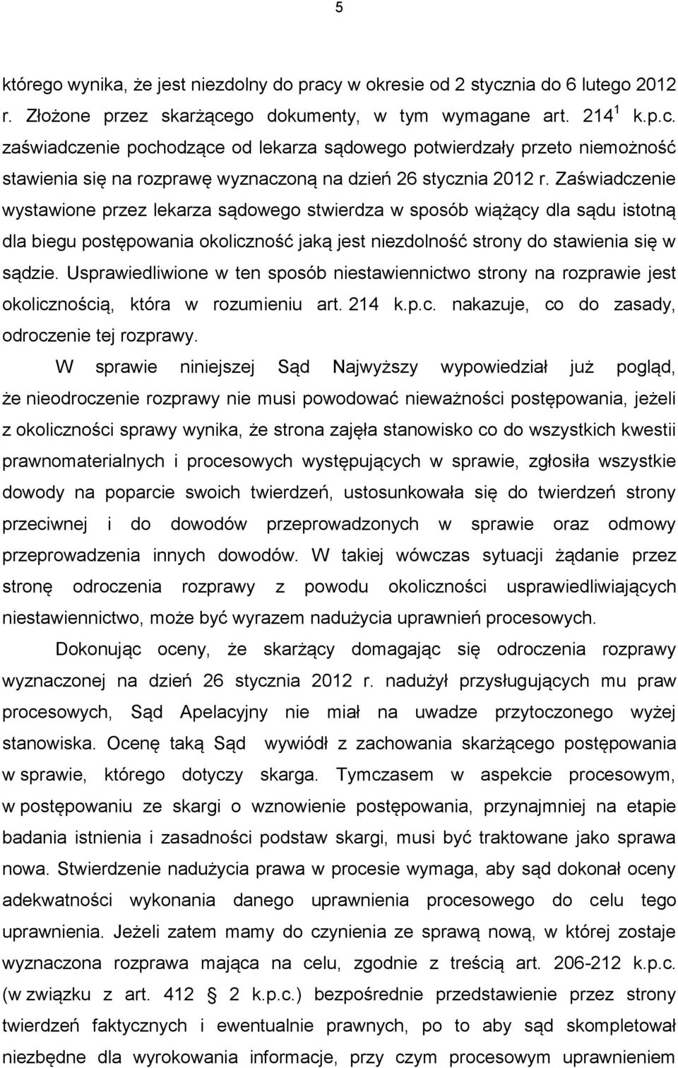 Usprawiedliwione w ten sposób niestawiennictwo strony na rozprawie jest okolicznością, która w rozumieniu art. 214 k.p.c. nakazuje, co do zasady, odroczenie tej rozprawy.