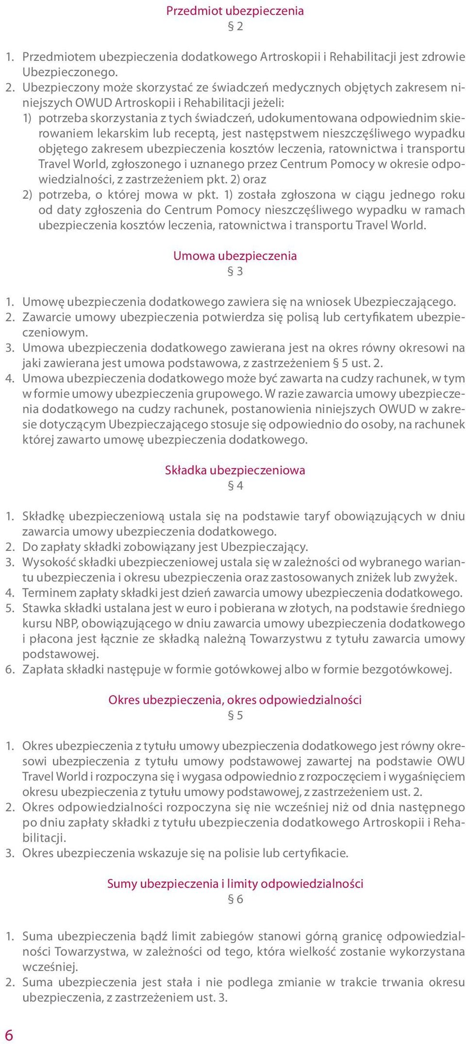 Ubezpieczony może skorzystać ze świadczeń medycznych objętych zakresem niniejszych OWUD Artroskopii i Rehabilitacji jeżeli: 1) potrzeba skorzystania z tych świadczeń, udokumentowana odpowiednim