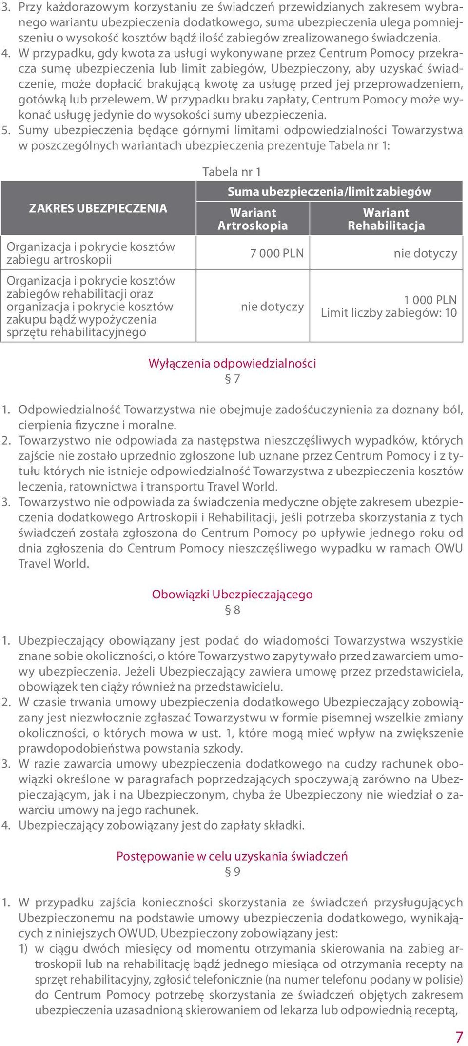 W przypadku, gdy kwota za usługi wykonywane przez Centrum Pomocy przekracza sumę ubezpieczenia lub limit zabiegów, Ubezpieczony, aby uzyskać świadczenie, może dopłacić brakującą kwotę za usługę przed