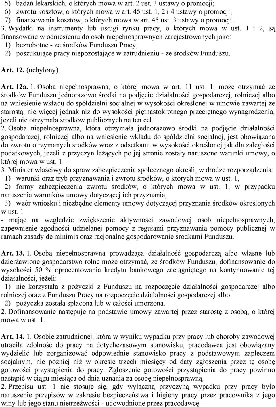 1 i 2, są finansowane w odniesieniu do osób niepełnosprawnych zarejestrowanych jako: 1) bezrobotne - ze środków Funduszu Pracy; 2) poszukujące pracy niepozostające w zatrudnieniu - ze środków