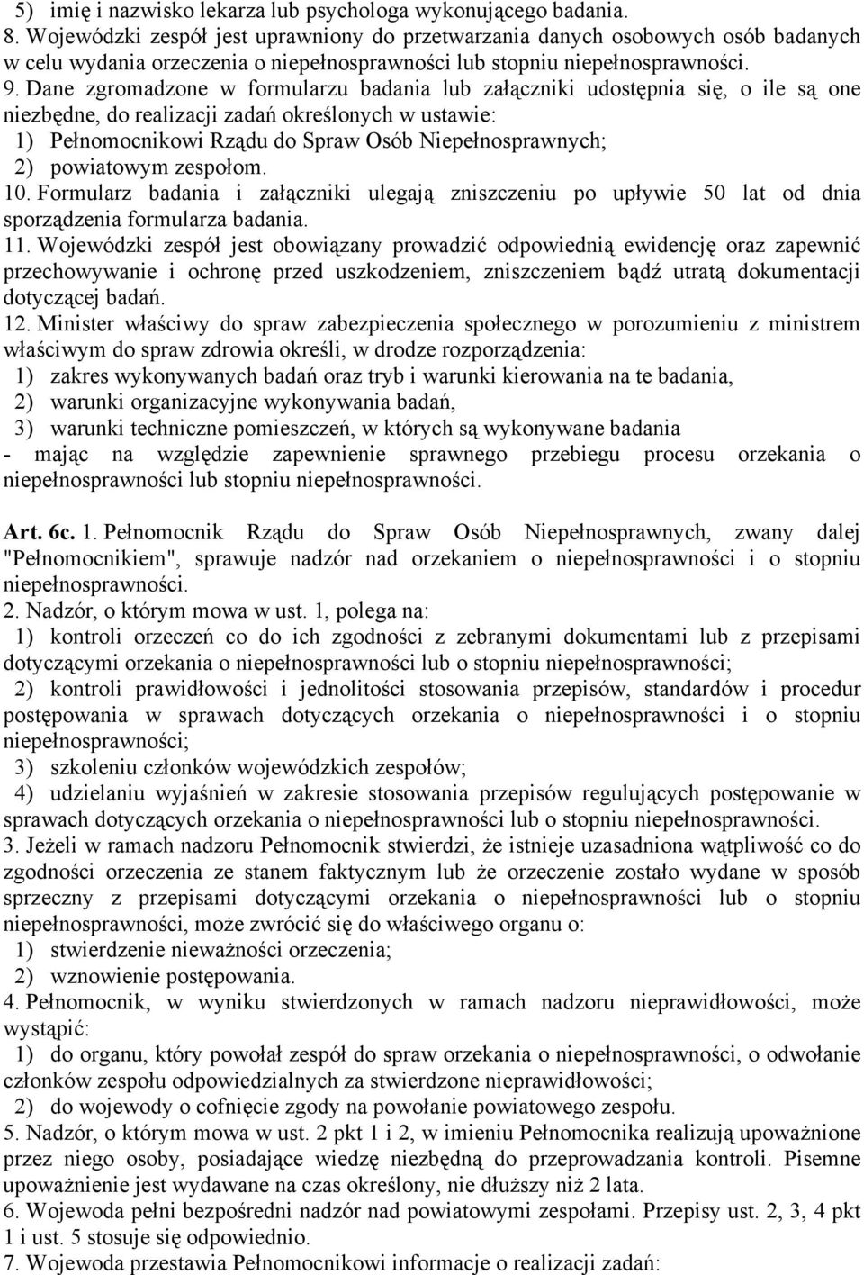 Dane zgromadzone w formularzu badania lub załączniki udostępnia się, o ile są one niezbędne, do realizacji zadań określonych w ustawie: 1) Pełnomocnikowi Rządu do Spraw Osób Niepełnosprawnych; 2)