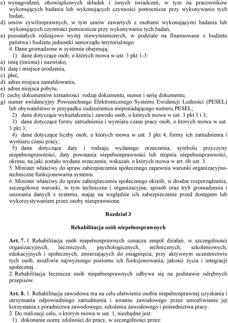 państwa i budżetu jednostki samorządu terytorialnego. 4. Dane gromadzone w systemie obejmują: 1) dane dotyczące osób, o których mowa w ust.