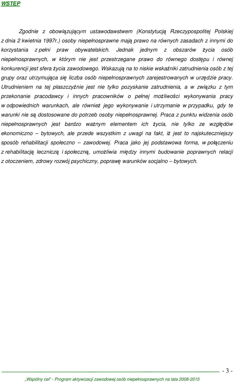 Jednak jednym z obszarów Ŝycia osób niepełnosprawnych, w którym nie jest przestrzegane prawo do równego dostępu i równej konkurencji jest sfera Ŝycia zawodowego.