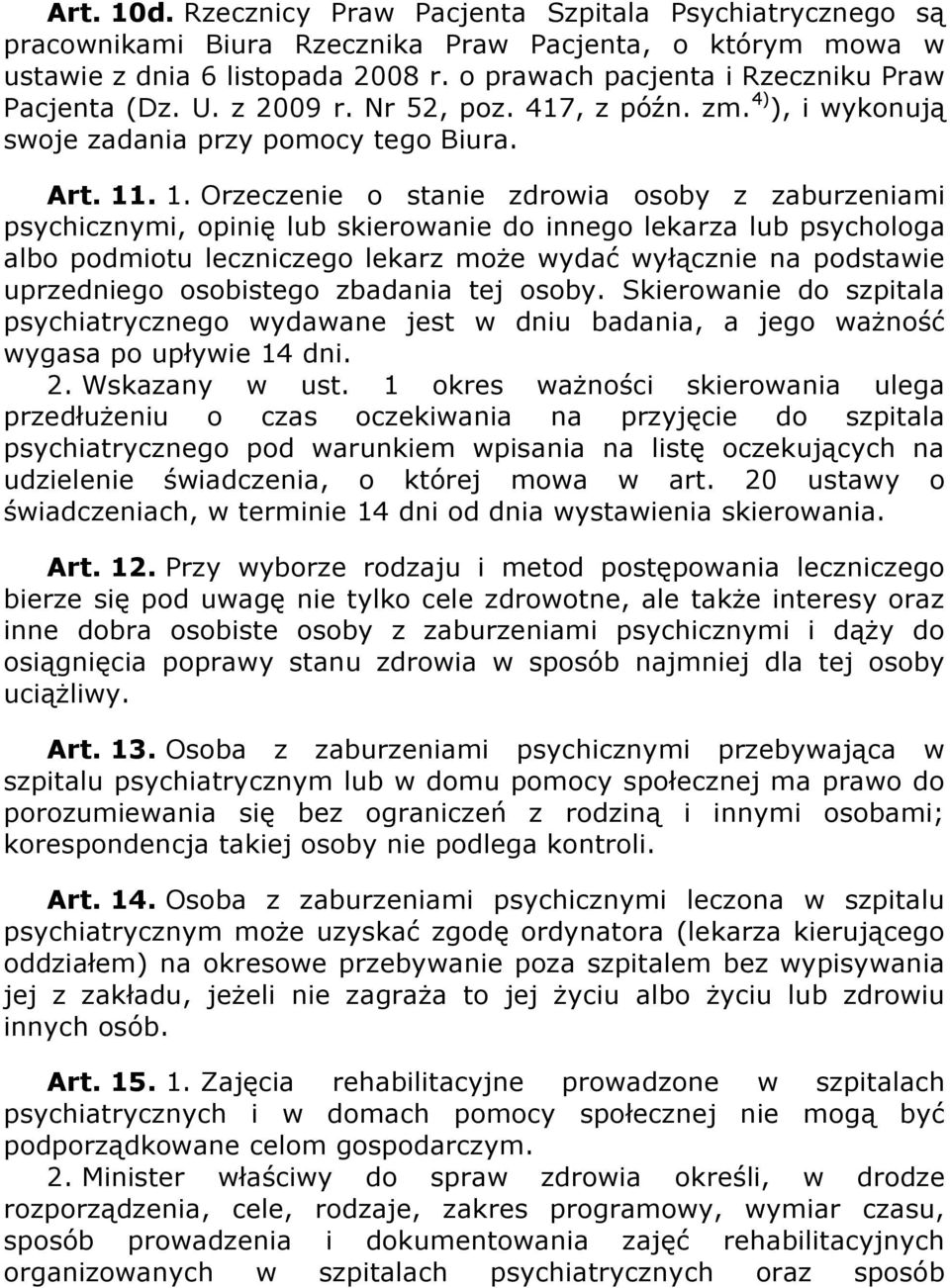 . 1. Orzeczenie o stanie zdrowia osoby z zaburzeniami psychicznymi, opinię lub skierowanie do innego lekarza lub psychologa albo podmiotu leczniczego lekarz może wydać wyłącznie na podstawie