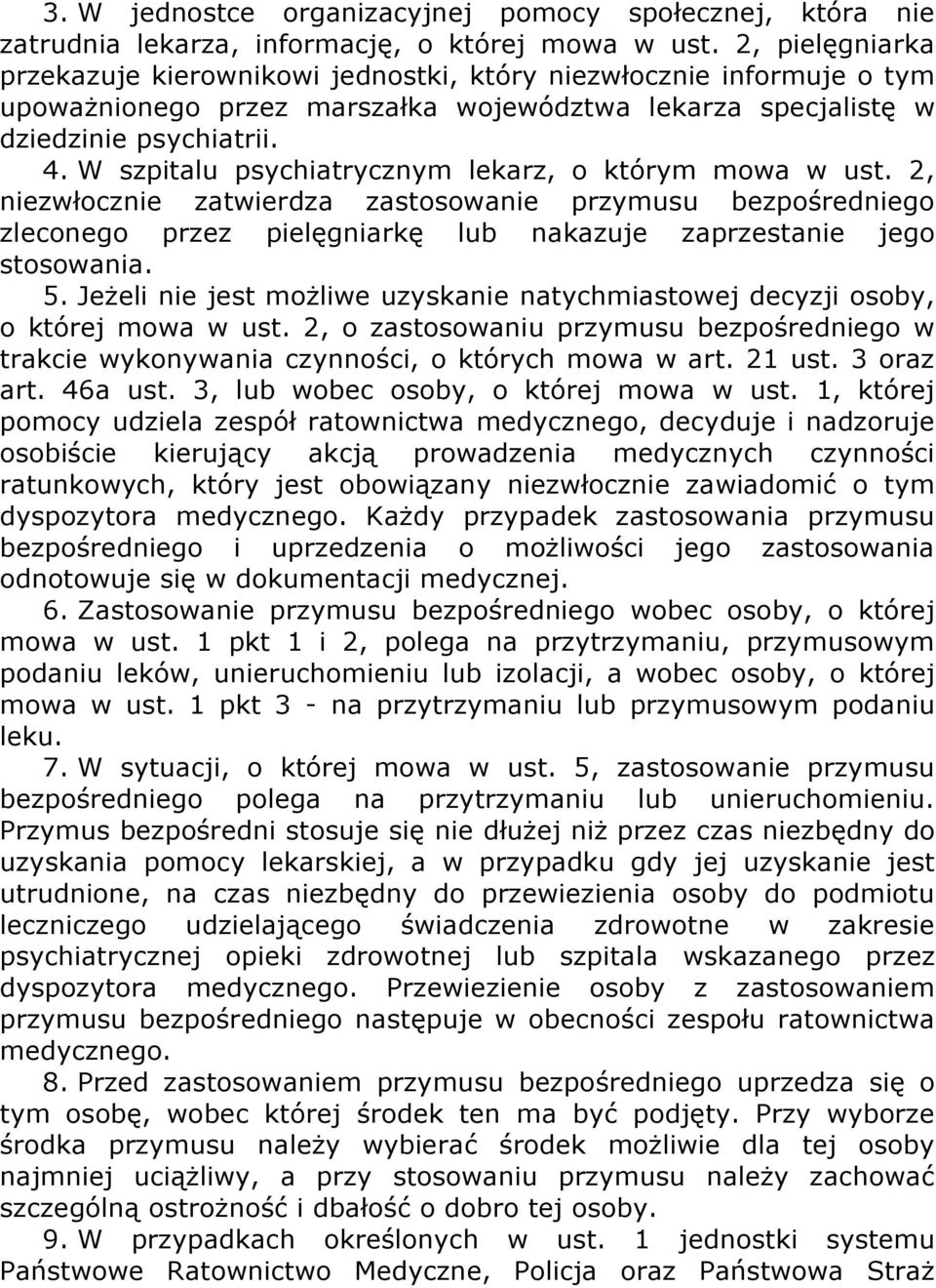 W szpitalu psychiatrycznym lekarz, o którym mowa w ust. 2, niezwłocznie zatwierdza zastosowanie przymusu bezpośredniego zleconego przez pielęgniarkę lub nakazuje zaprzestanie jego stosowania. 5.