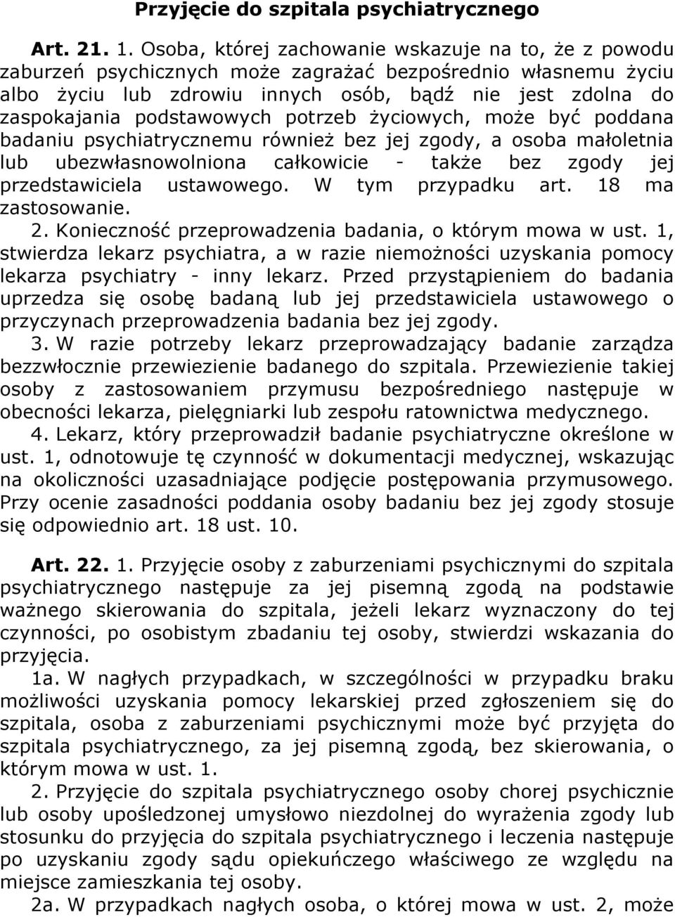 podstawowych potrzeb życiowych, może być poddana badaniu psychiatrycznemu również bez jej zgody, a osoba małoletnia lub ubezwłasnowolniona całkowicie - także bez zgody jej przedstawiciela ustawowego.