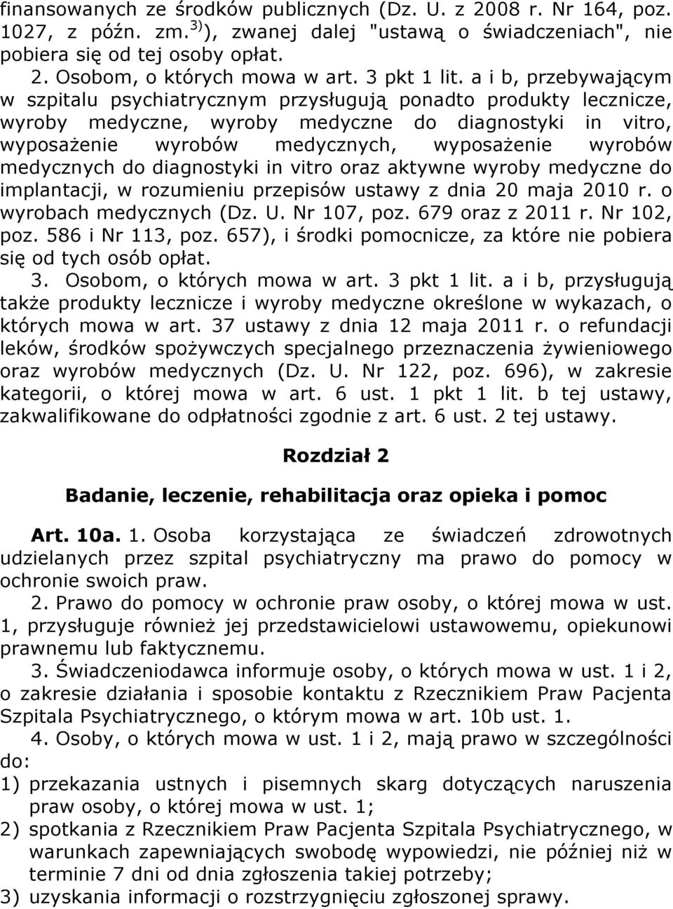 a i b, przebywającym w szpitalu psychiatrycznym przysługują ponadto produkty lecznicze, wyroby medyczne, wyroby medyczne do diagnostyki in vitro, wyposażenie wyrobów medycznych, wyposażenie wyrobów