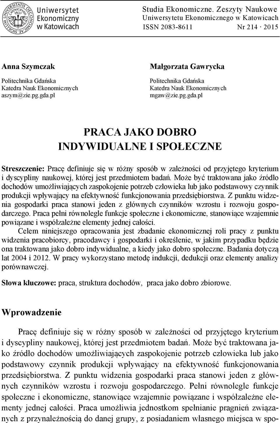 pl PRACA JAKO DOBRO INDYWIDUALNE I SPOŁECZNE Streszczenie: Pracę definiuje się w różny sposób w zależności od przyjętego kryterium i dyscypliny naukowej, której jest przedmiotem badań.