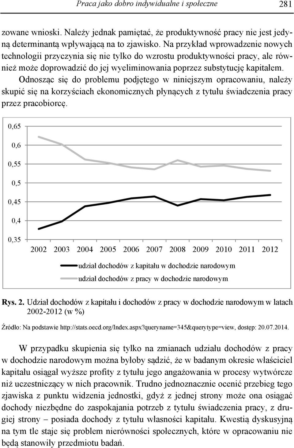 Odnosząc się do problemu podjętego w niniejszym opracowaniu, należy skupić się na korzyściach ekonomicznych płynących z tytułu świadczenia pracy przez pracobiorcę.