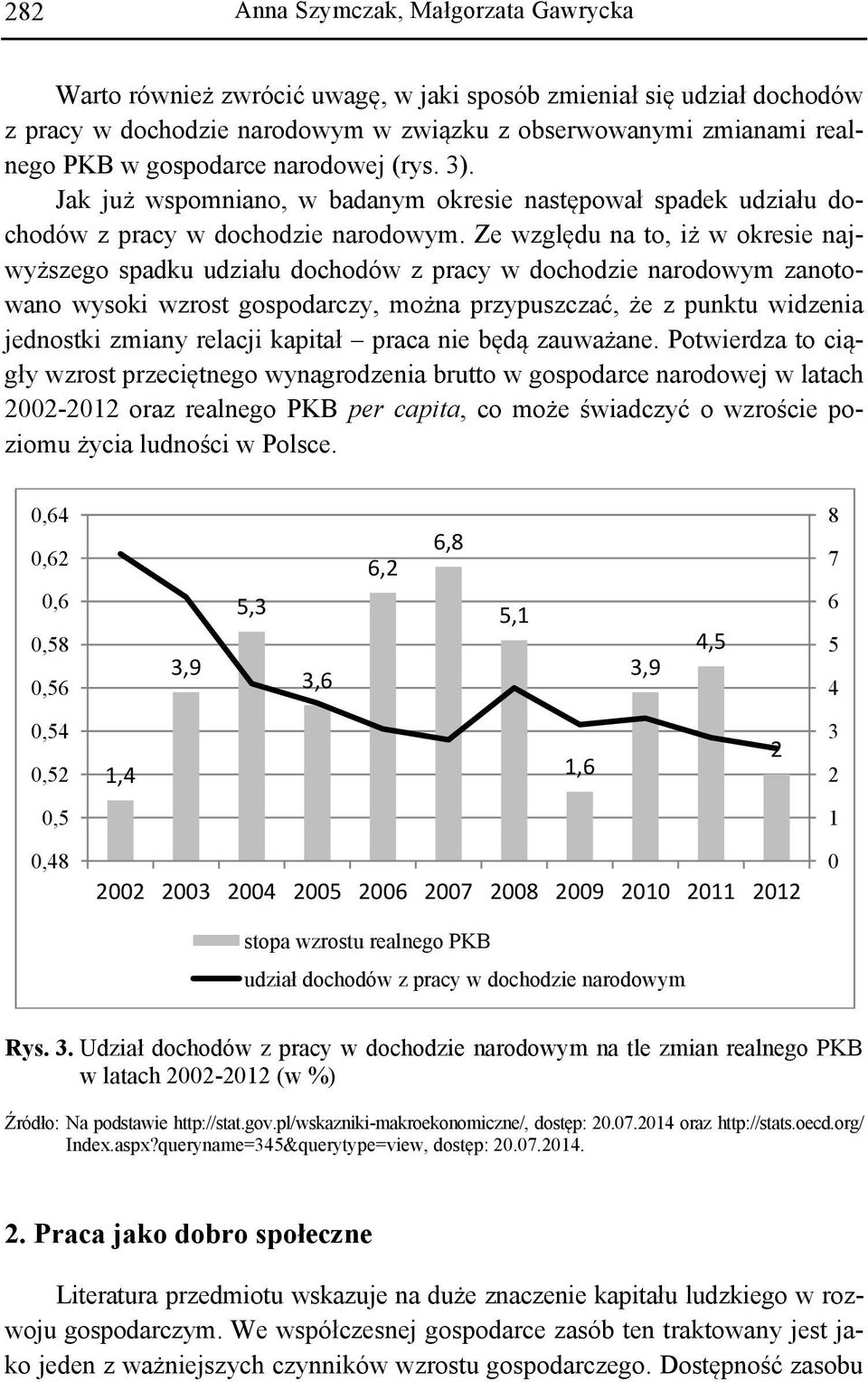 Ze względu na to, iż w okresie najwyższego spadku udziału dochodów z pracy w dochodzie narodowym zanotowano wysoki wzrost gospodarczy, można przypuszczać, że z punktu widzenia jednostki zmiany