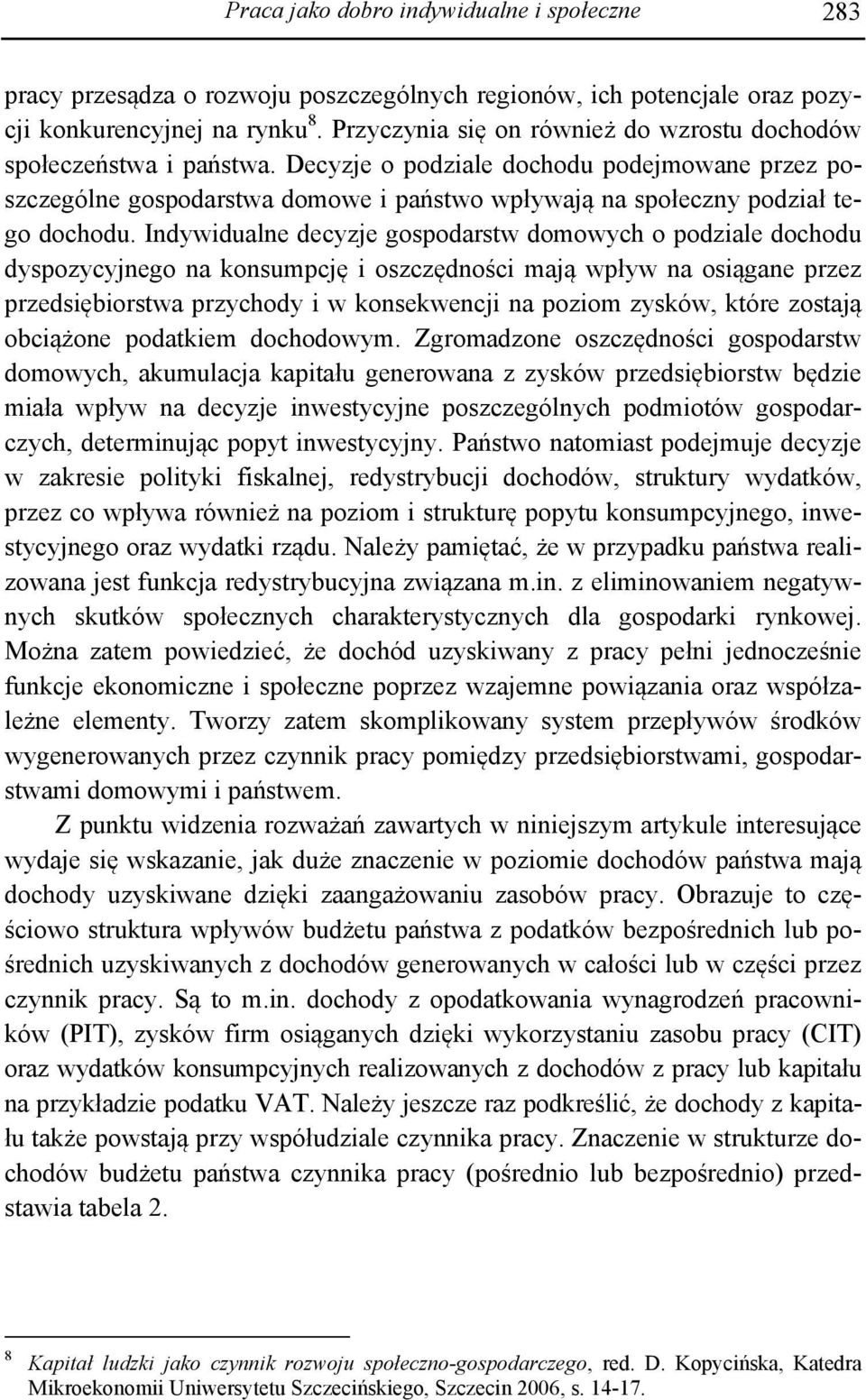 Decyzje o podziale dochodu podejmowane przez poszczególne gospodarstwa domowe i państwo wpływają na społeczny podział tego dochodu.