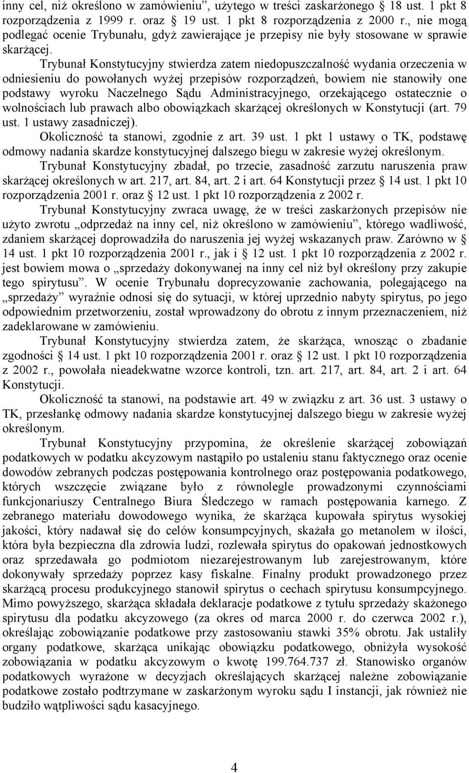 Trybunał Konstytucyjny stwierdza zatem niedopuszczalność wydania orzeczenia w odniesieniu do powołanych wyżej przepisów rozporządzeń, bowiem nie stanowiły one podstawy wyroku Naczelnego Sądu