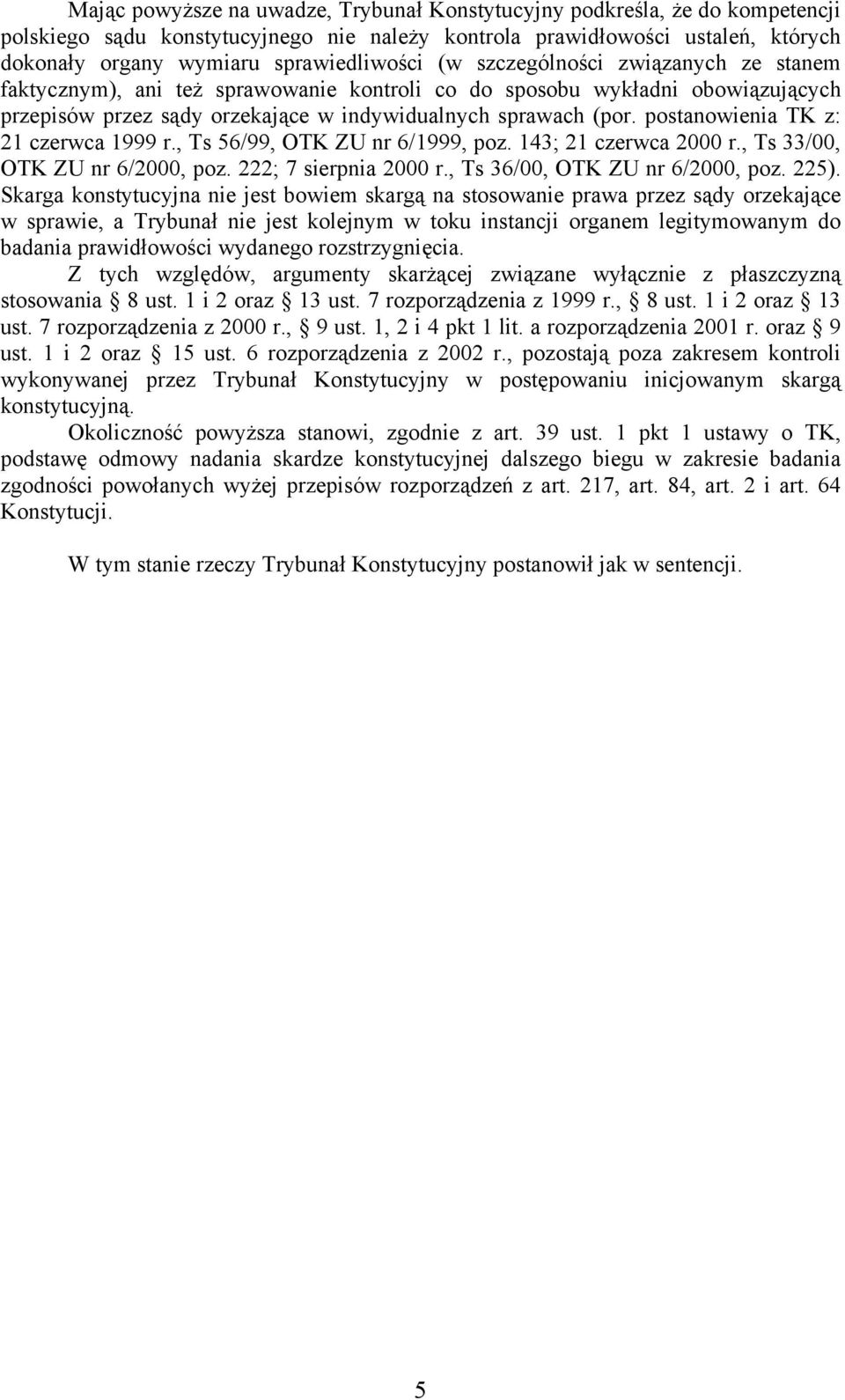 postanowienia TK z: 21 czerwca 1999 r., Ts 56/99, OTK ZU nr 6/1999, poz. 143; 21 czerwca 2000 r., Ts 33/00, OTK ZU nr 6/2000, poz. 222; 7 sierpnia 2000 r., Ts 36/00, OTK ZU nr 6/2000, poz. 225).