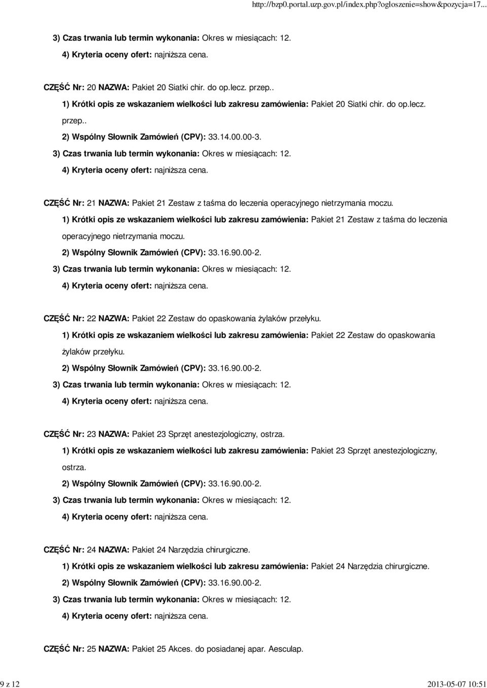 CZĘŚĆ Nr: 22 NAZWA: Pakiet 22 Zestaw do opaskowania Ŝylaków przełyku. 1) Krótki opis ze wskazaniem wielkości lub zakresu zamówienia: Pakiet 22 Zestaw do opaskowania Ŝylaków przełyku.