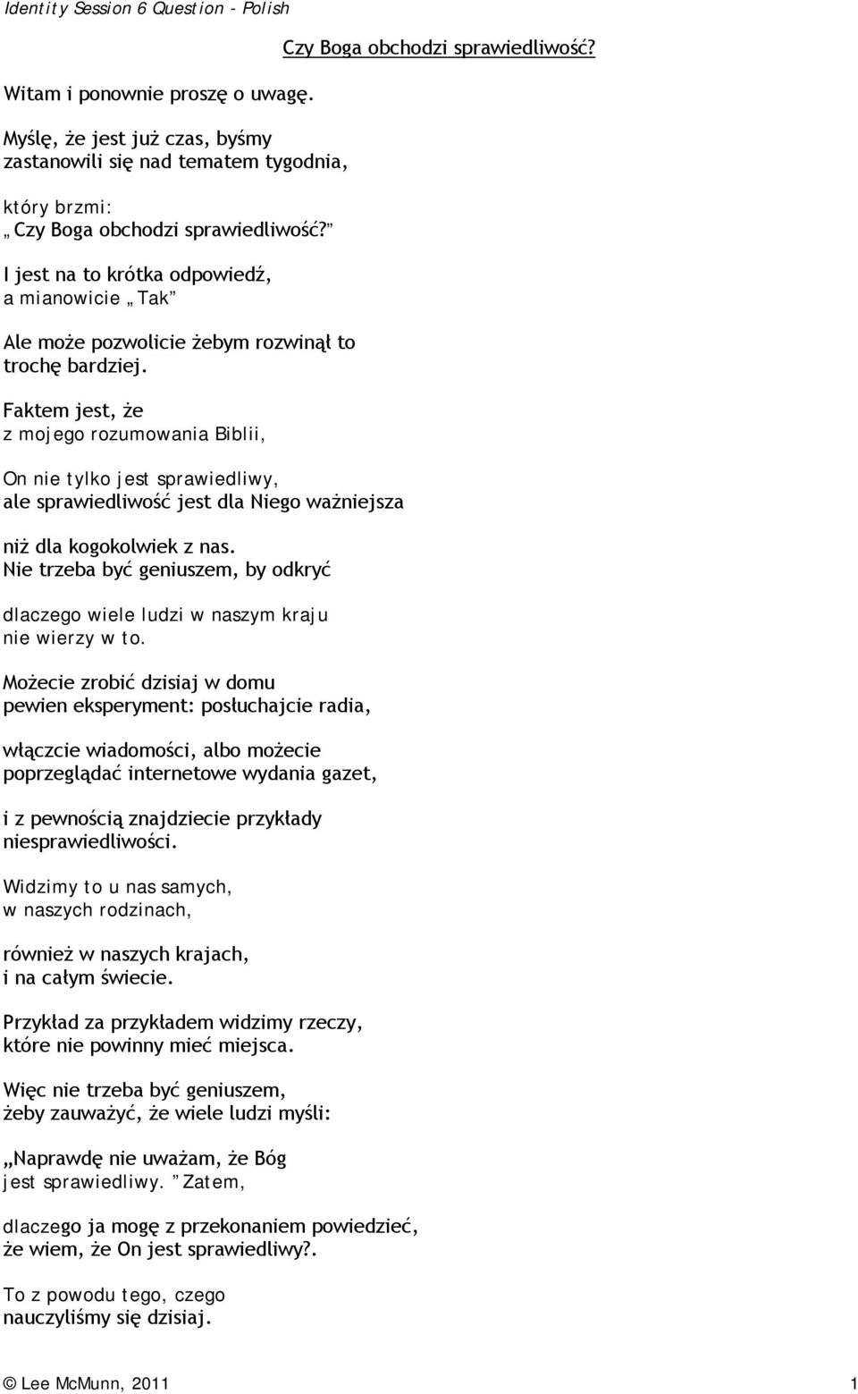 Faktem jest, że z mojego rozumowania Biblii, On nie tylko jest sprawiedliwy, ale sprawiedliwość jest dla Niego ważniejsza niż dla kogokolwiek z nas.