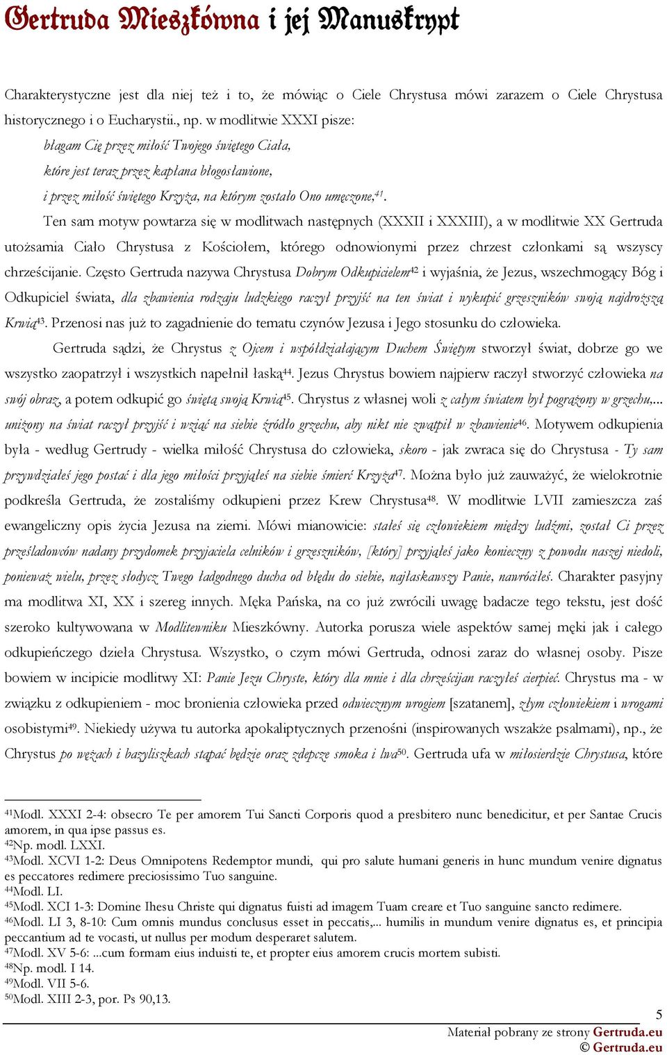 Ten sam motyw powtarza się w modlitwach następnych (XXXII i XXXIII), a w modlitwie XX Gertruda utoŝsamia Ciało Chrystusa z Kościołem, którego odnowionymi przez chrzest członkami są wszyscy