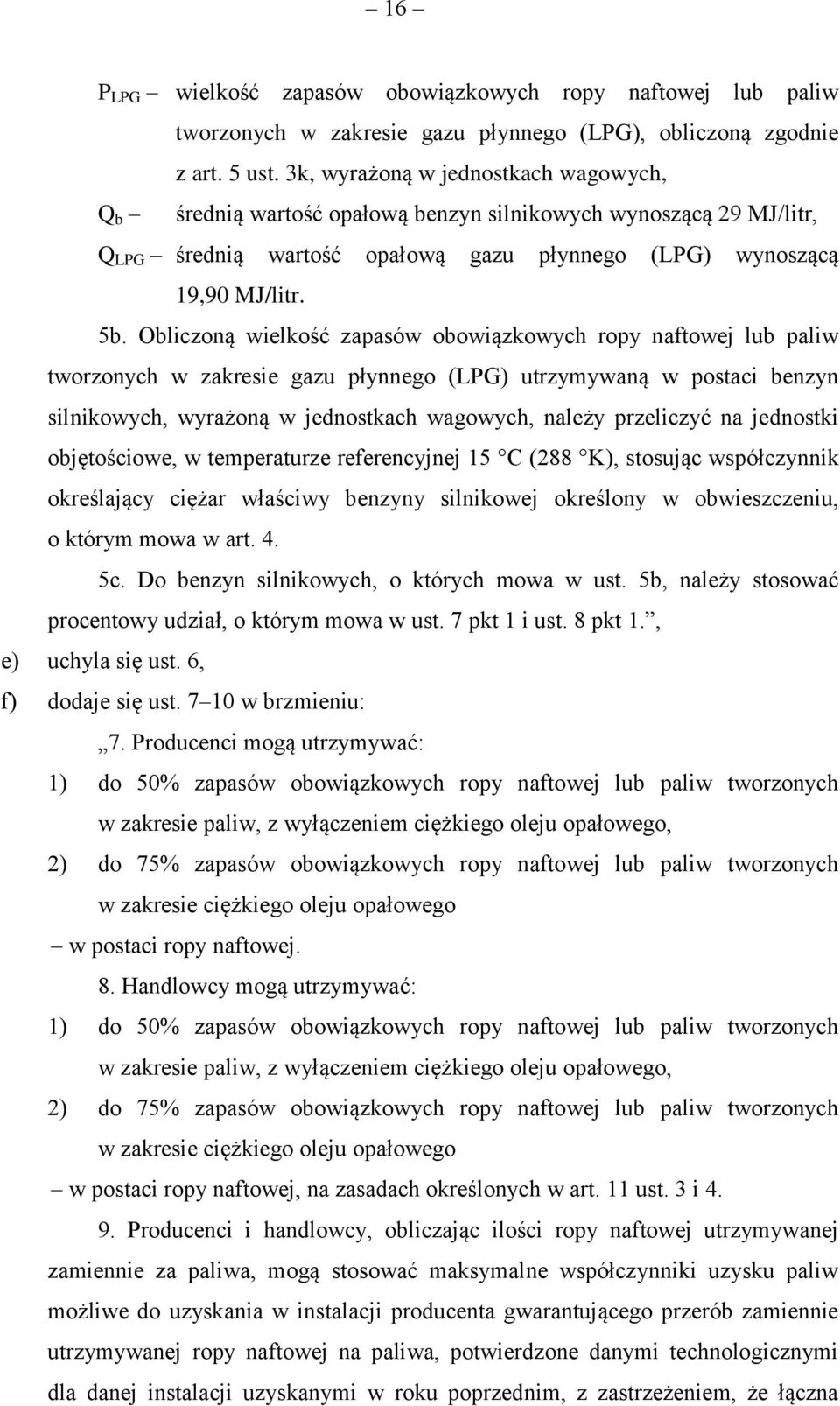 Obliczoną wielkość zapasów obowiązkowych ropy naftowej lub paliw tworzonych w zakresie gazu płynnego (LPG) utrzymywaną w postaci benzyn silnikowych, wyrażoną w jednostkach wagowych, należy przeliczyć