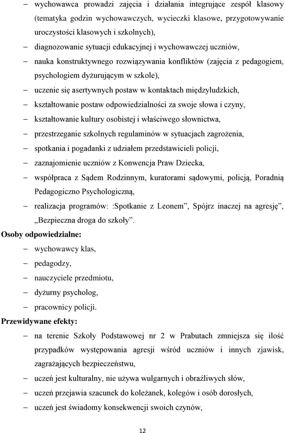 międzyludzkich, kształtowanie postaw odpowiedzialności za swoje słowa i czyny, kształtowanie kultury osobistej i właściwego słownictwa, przestrzeganie szkolnych regulaminów w sytuacjach zagrożenia,
